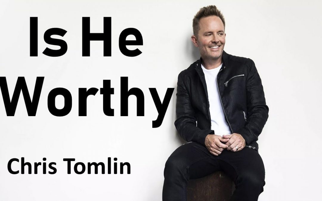 Live Video+Lyrics: Is He Worthy? by Chris Tomlin