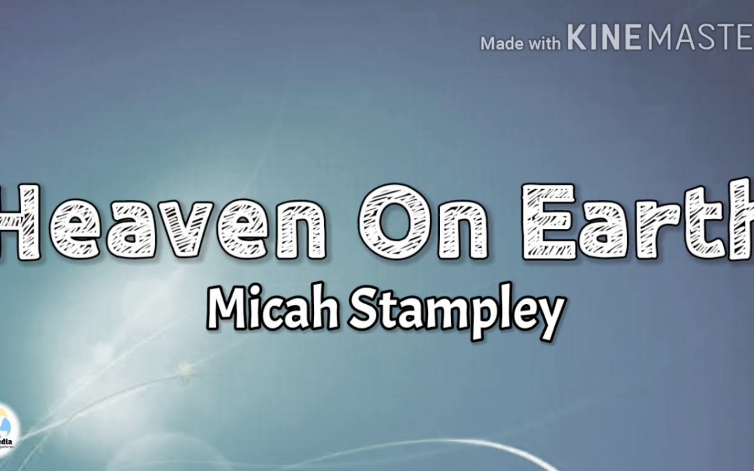 Video+Lyrics: Heaven on Earth by Micah Stampley