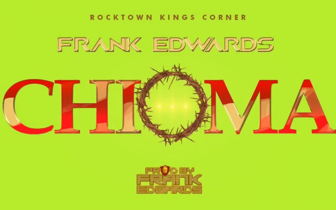 Video+Lyrics: Chioma (Good God) by Frank Edwards