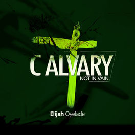 Video+Lyrics: Calvary (Not In Vain) by Elijah Oyelade