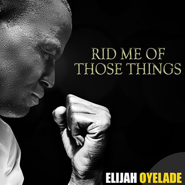 Video+Lyrics: Rid Me Of Those Things by Elijah Oyelade
