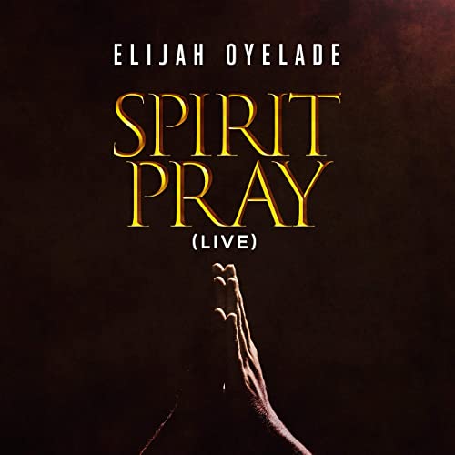 Video+Lyrics: Spirit Pray by Elijah Oyelade