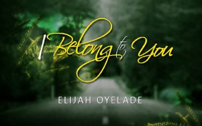 Video+Lyrics: I Belong To You by Elijah Oyelade