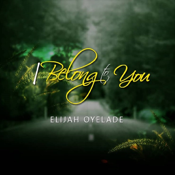 Video+Lyrics: I Belong To You by Elijah Oyelade