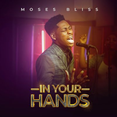 Video+Lyrics: In Your Hands by Moses Bliss