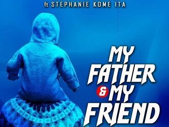 Video+Lyrics: My Father And My Friend by Elijah Oyelade ft Stephanie Kome Ita