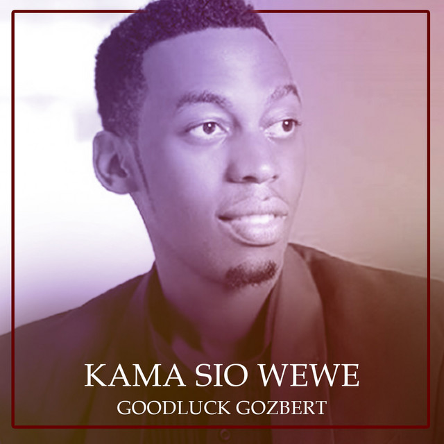 Video+Lyrics: Kama Si Wewe by Goodluck Gozbert