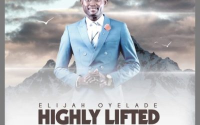 Video+Lyrics: Highly Lifted by Elijah Oyelade