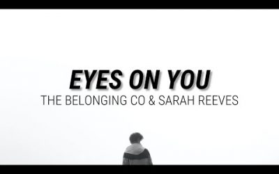 Video+Lyrics: Eyes On You by The Belonging Co ft Sarah Reeves