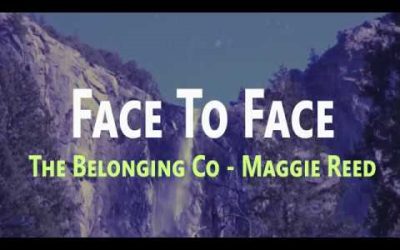 Video+Lyrics: Face to Face by The Belonging Co ft Maggie Reed