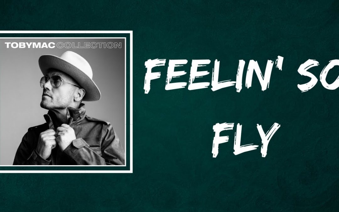 Video+Lyrics: Feelin’ So Fly by TobyMac