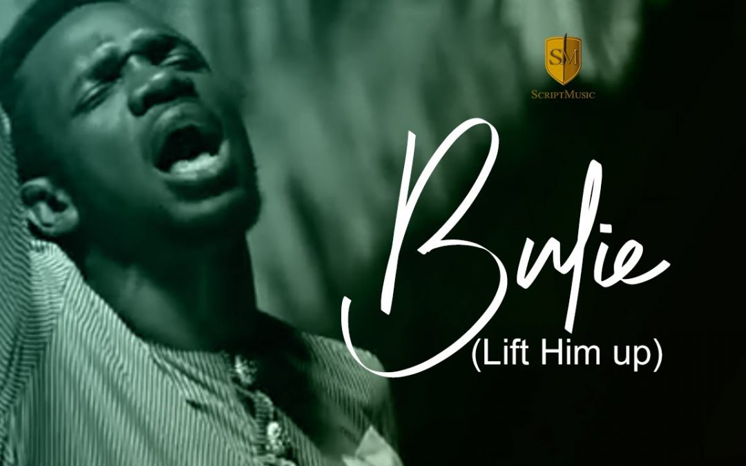 Video+Lyrics: Bulie (Lift Him Up) by Preye Odede