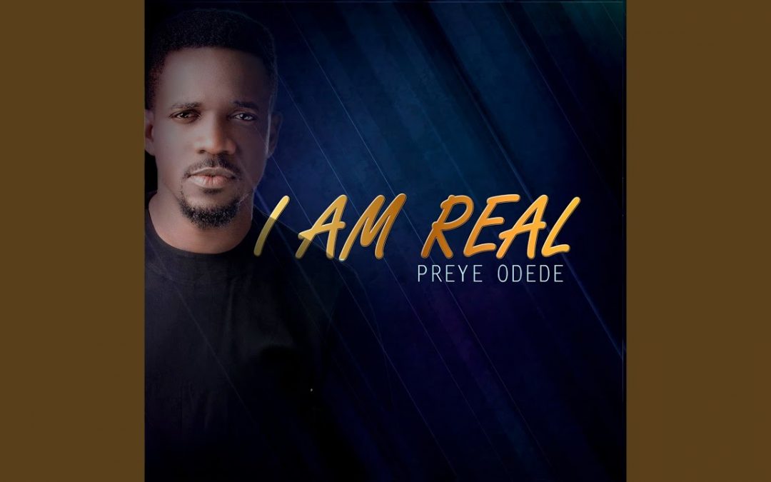 Video+Lyrics: I Am Real by Preye Odede