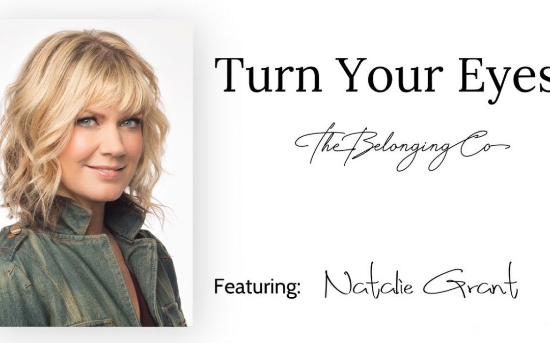 Video+Lyrics: Turn Your Eyes by The Belonging Co ft Natalie Grant