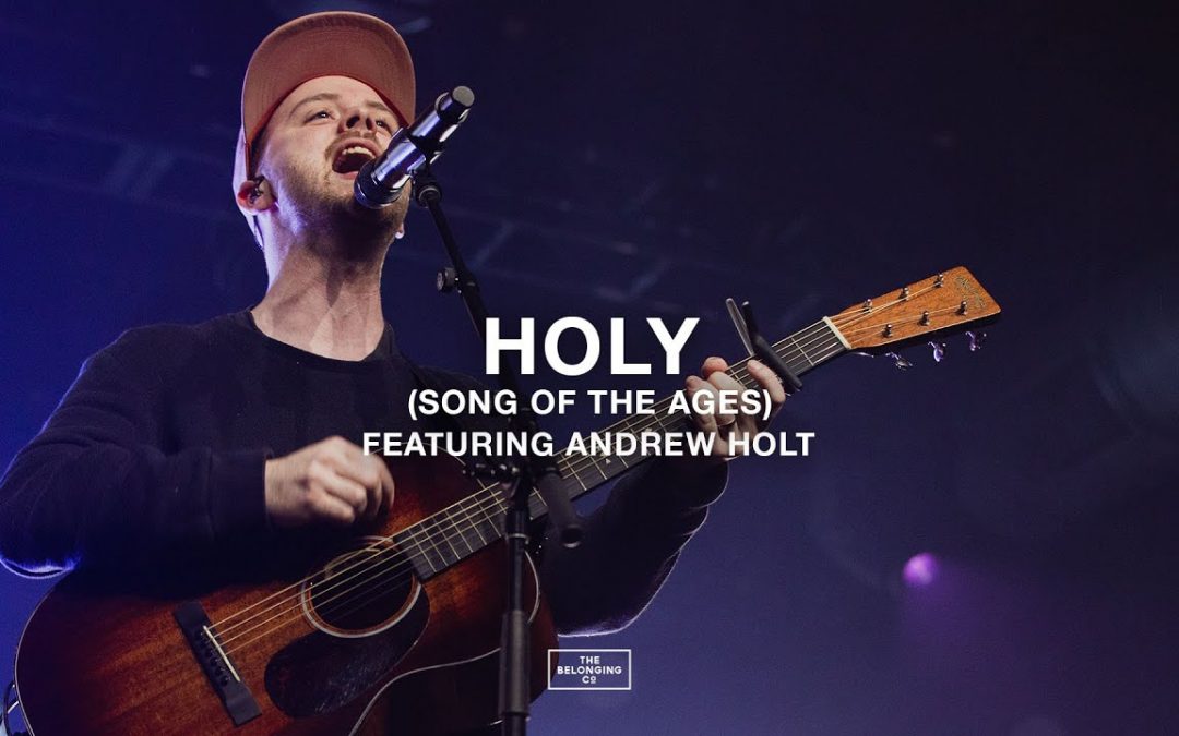 Video+Lyrics: Holy (Songs Of The Ages) by The Belonging ft Andrew Holt