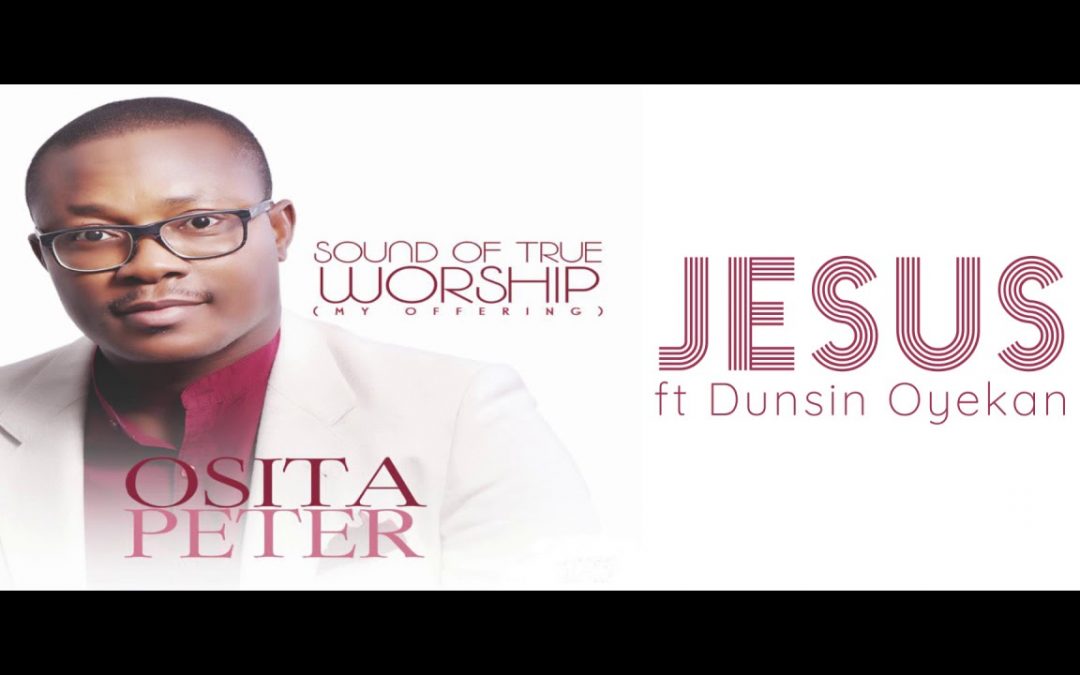 Video+Lyrics: Jesus by Osita Peter ft Dunsin Oyekan