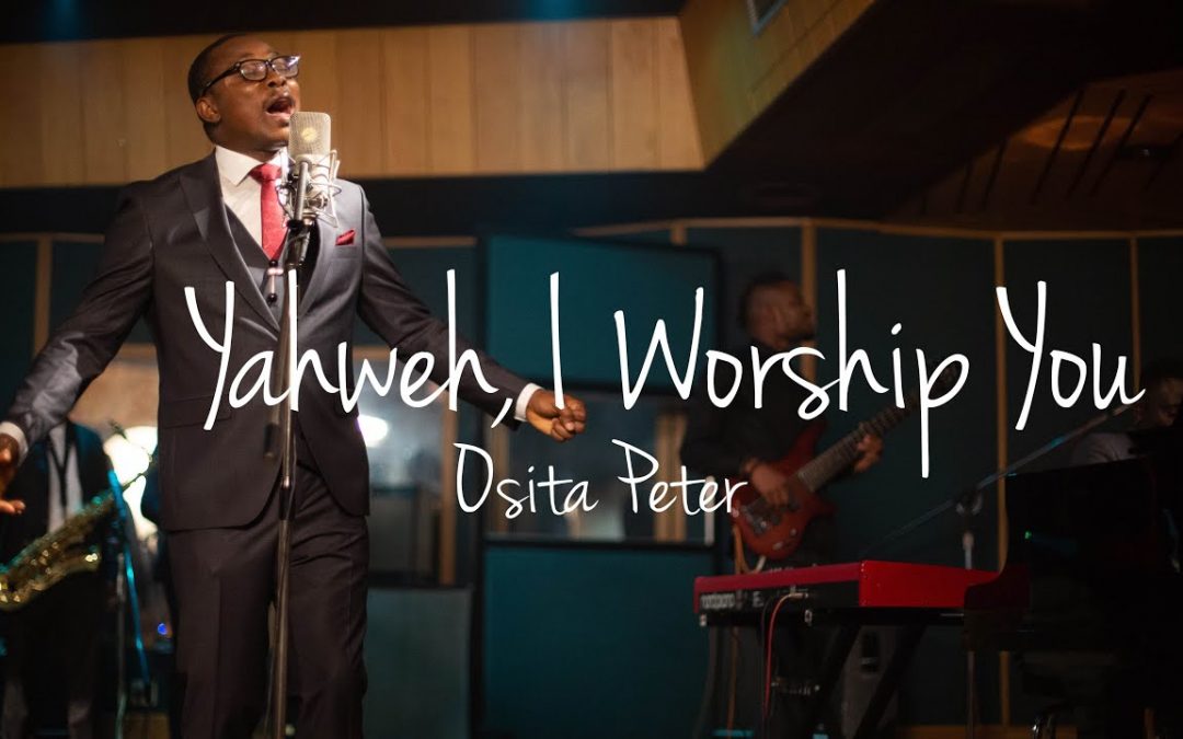 Video+Lyrics: Yahweh, I Worship You by Osita Peter