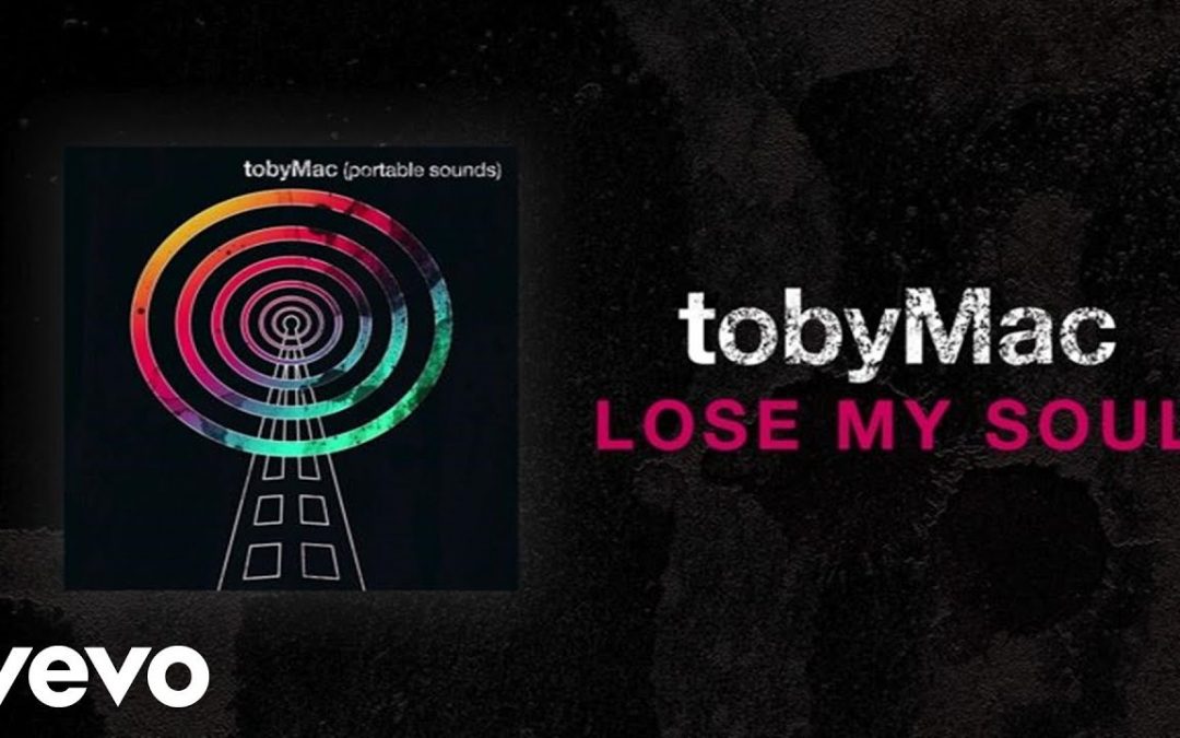 Video+Lyrics: Lose My Soul by TobyMac