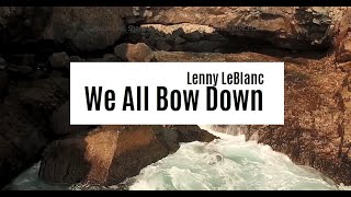 Video+Lyrics: We All Bow Down by Lenny LeBlanc
