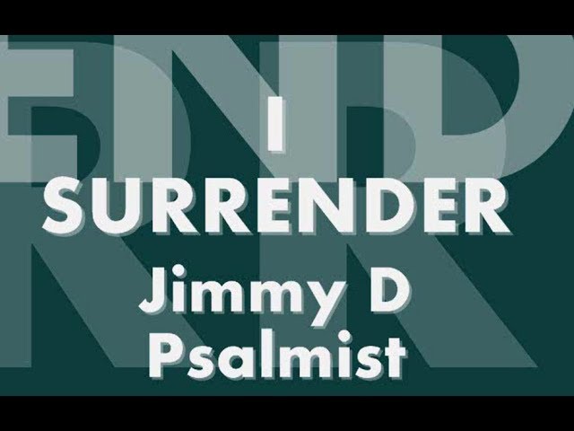 Video+Lyrics: I Surrender by Jimmy D Psalmist