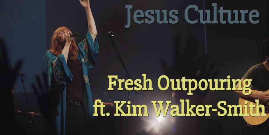 Video+Lyrics: Fresh Outpouring – Jesus Culture ft Kim Walker Smith