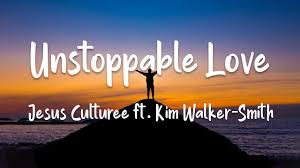 Video+Lyrics: Unstoppable Love – Jesus Culture ft Kim Walker Smith