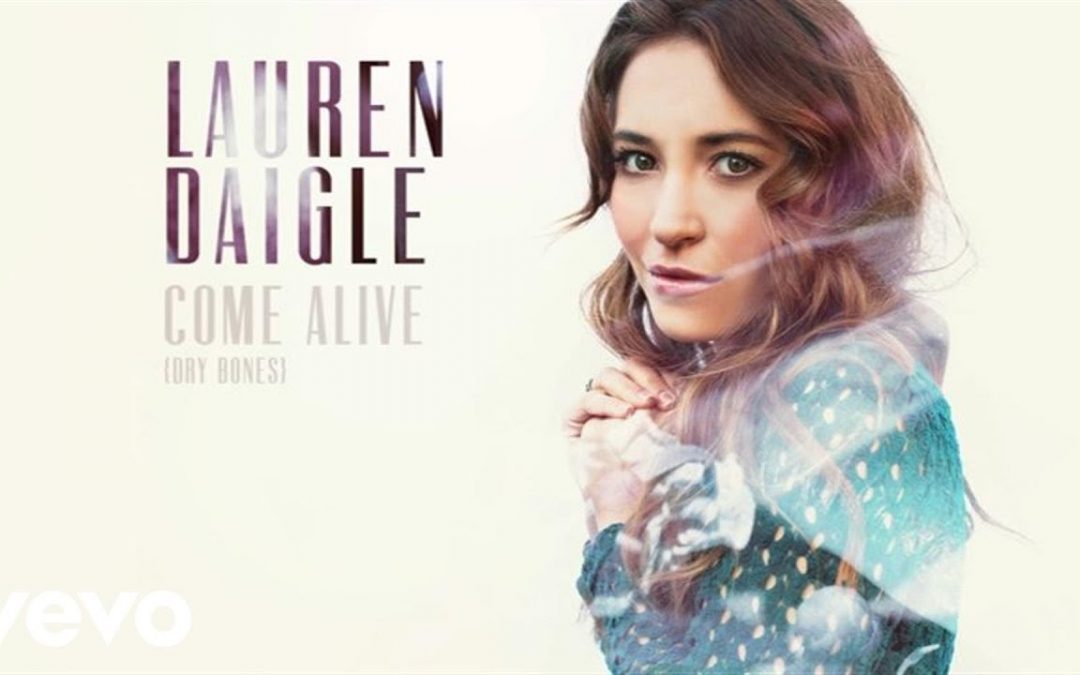 Video+Lyrics: Come Alive (Dry Bones) – Lauren Daigle