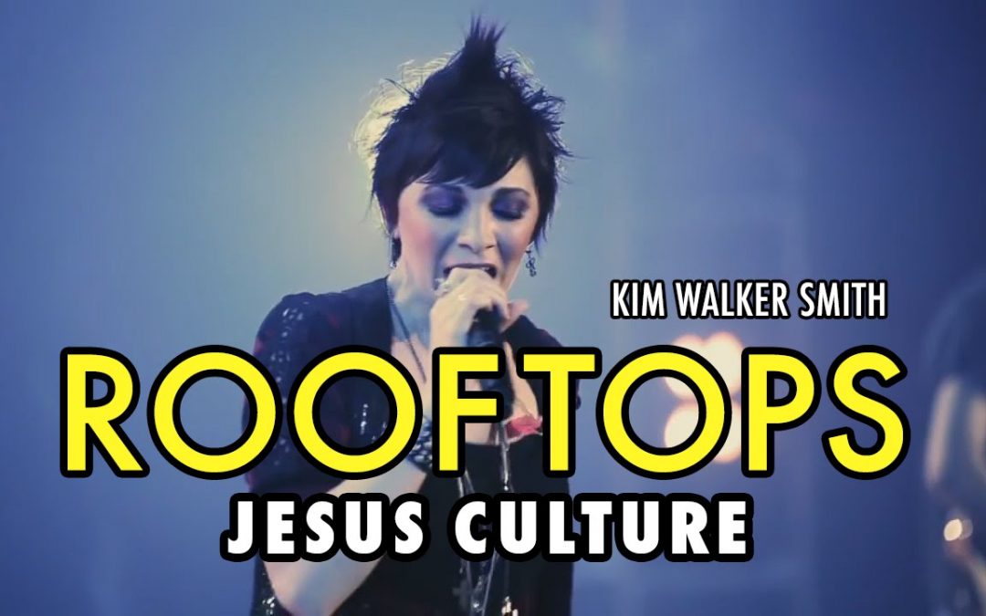 Video+Lyrics: Rooftops – Jesus Culture ft Kim Walker Smith