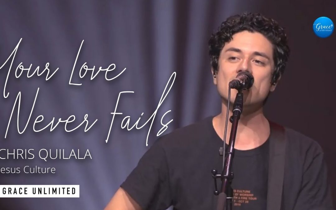 Video+Lyrics: Your Love Never Fails – Jesus Culture ft Chris Quilala