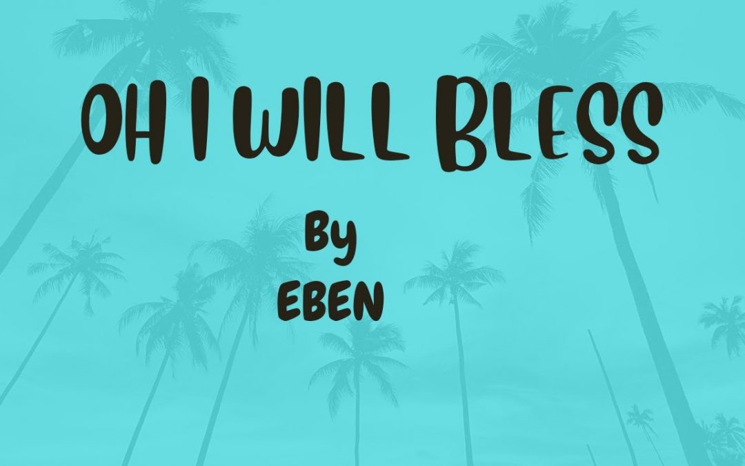 Video+Lyrics: Oh I Will Bless – Eben