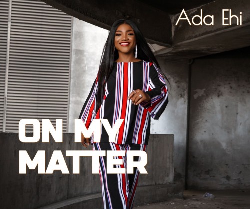 Video+Lyrics: On My Matter – Ada Ehi