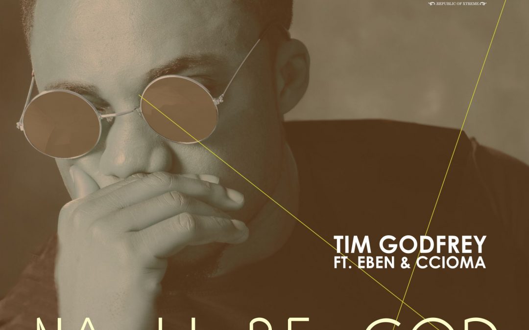 Video+Lyrics: Na You Be God – Tim Godfrey ft Eben & Ccioma