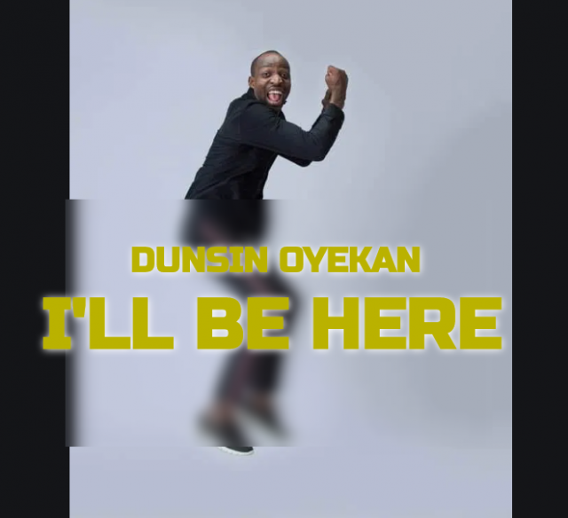 Video+Lyrics: I’ll Be Here – Dunsin Oyekan
