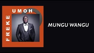 Video+Lyrics: Mungu Wangu – Freke Umoh