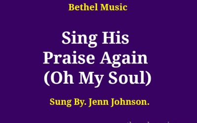 Video+Lyrics: Sing His Praise Again (Oh My Soul) – Bethel Music & Jenn Johnson