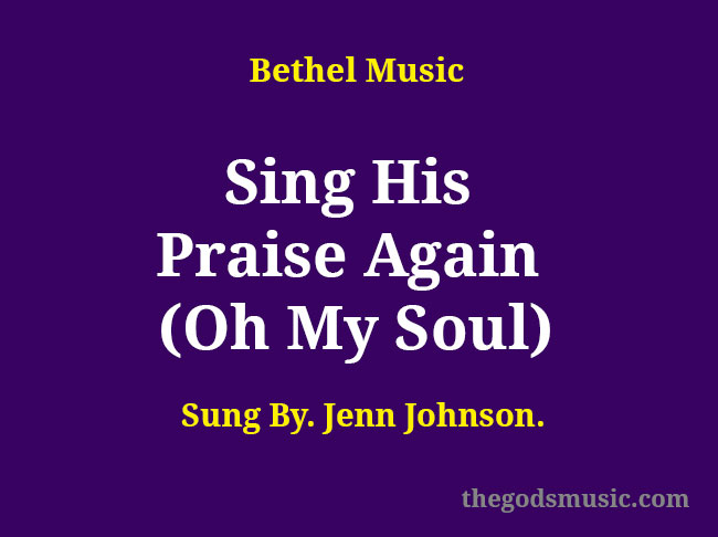 Video+Lyrics: Sing His Praise Again (Oh My Soul) – Bethel Music & Jenn Johnson