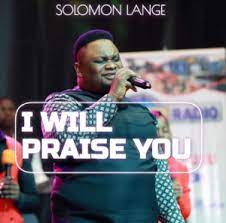 Video+Lyrics: I will Praise You – Solomon Lance
