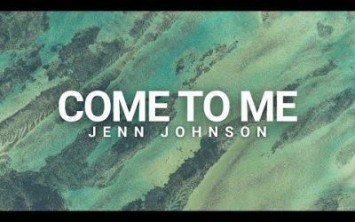 Video+Lyrics: Come To Me – Jenn Johnson