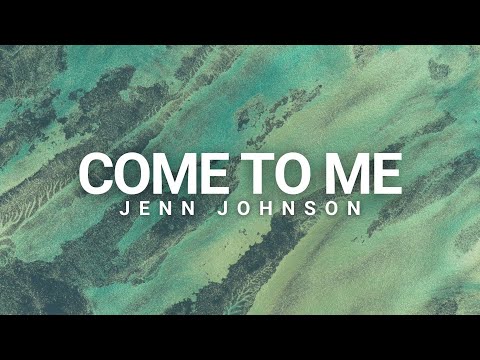 Video+Lyrics: Come To Me – Jenn Johnson