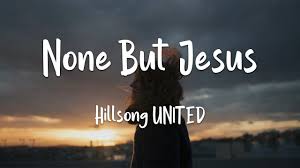 Video+Lyrics: None But Jesus – Hillsong United