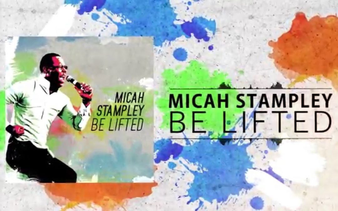 Video+Lyrics: Be Lifted – Micah Stampley