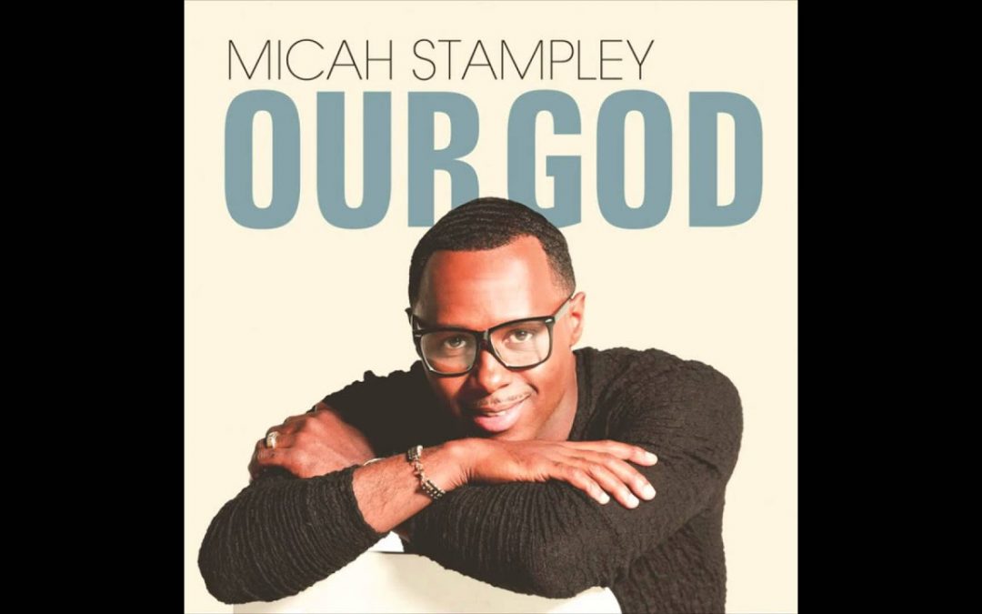 Video+Lyrics: Our God – Micah Stampley & Adam Stampley