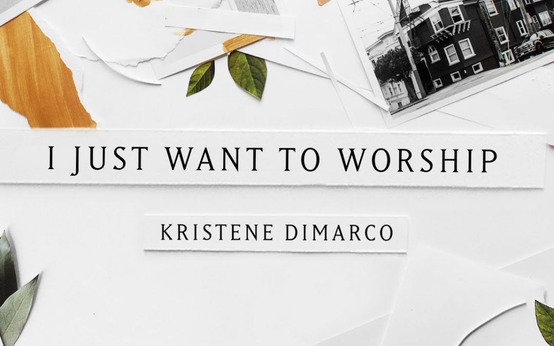 Video+Lyrics: I Just Want To Worship – Kristene Dimarco