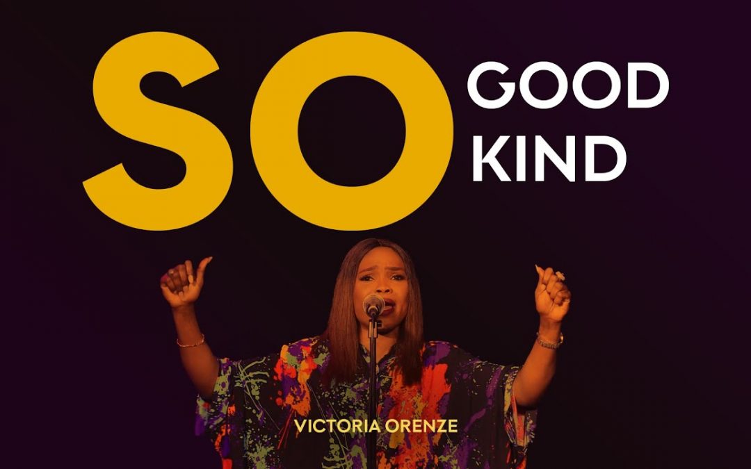 Video+Lyrics: So Good, So Kind – Victoria Orenze