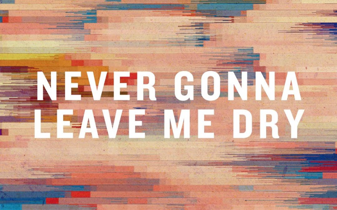 Video+Lyrics: Never Gonna Leave Me Dry – UPPERROOM