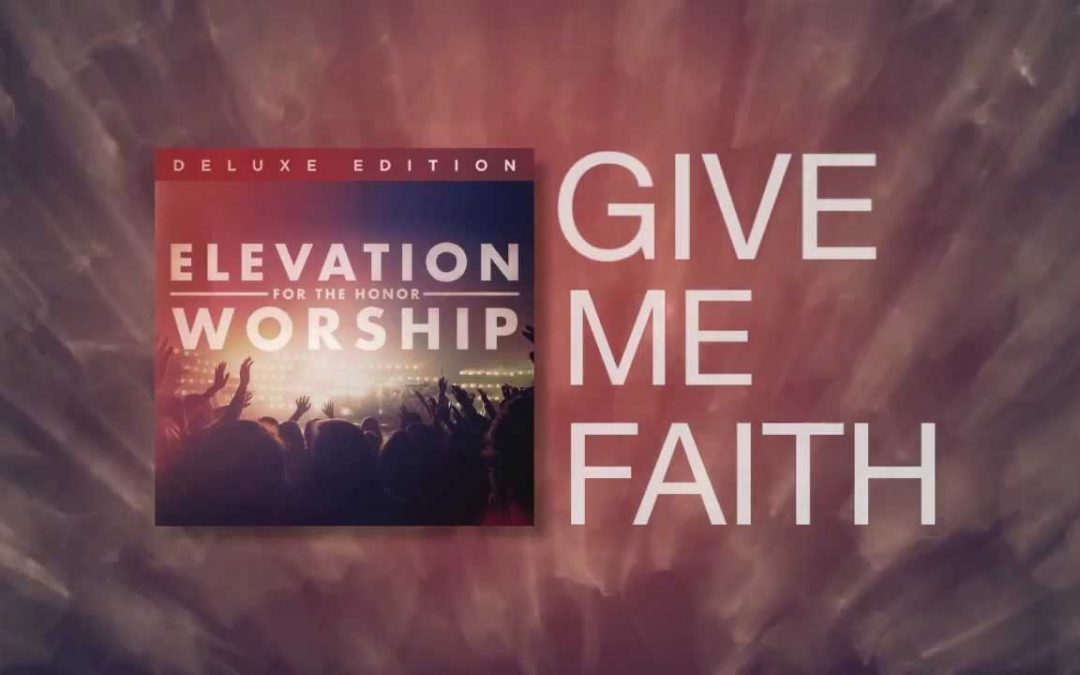 Video+Lyrics: Give Me Faith – Elevation Worship