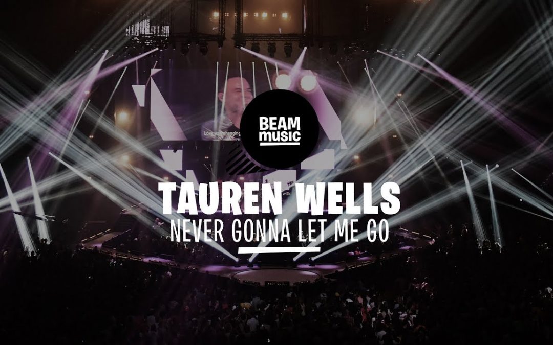 Video+Lyrics: Never Gonna Let Me Go – Tauren Wells