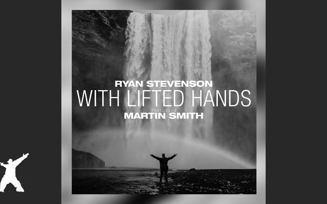 Video+Lyrics: With Lifted Hands – Ryan Stevenson