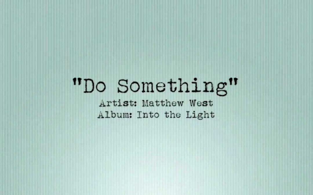 Video+Lyrics: Do Something – Matthew West