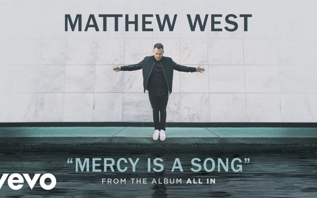 Video+Lyrics: Mercy Is A Song – Matthew West ft Jordan Feliz